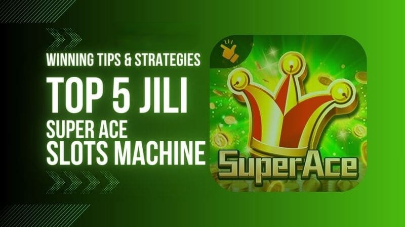 Top 5 JILI Super Ace Slots Machine Winning Tips & Strategies