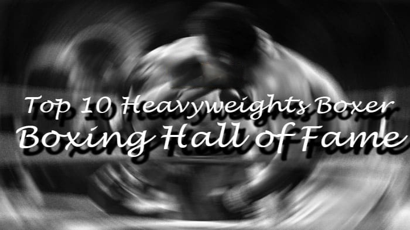 Top 10 Heavyweights Boxer from the Boxing Hall of Fame