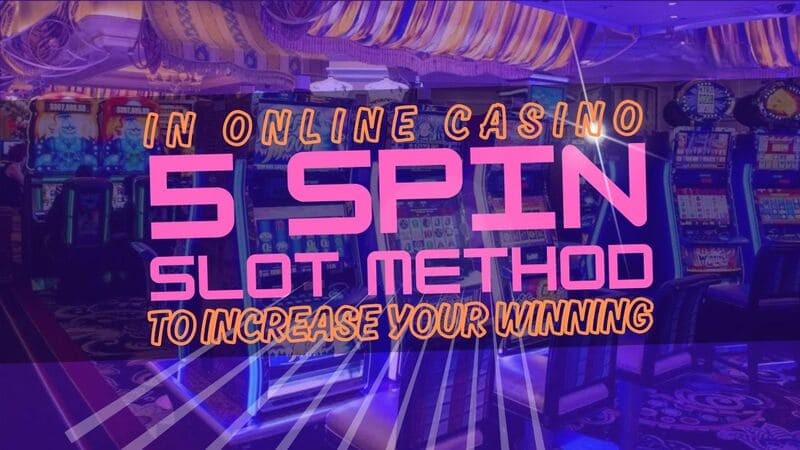 5 Spin Slot Method to Increase your Winning in Online Casino