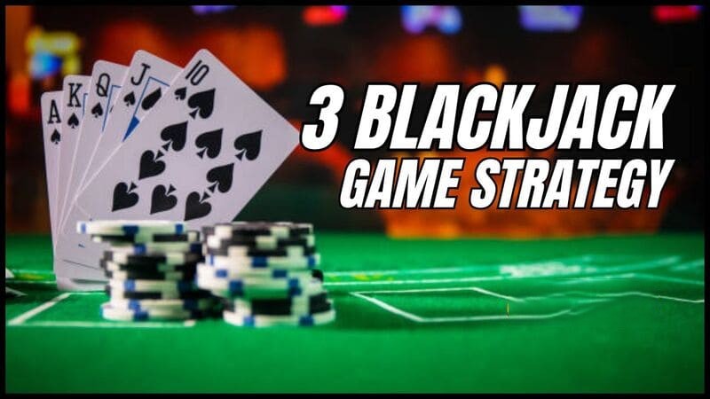 3 Blackjack Game Strategy to Booth Up Your Win Rate