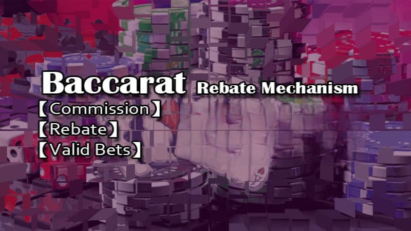 Baccarat Rebate Mechanism: Commission, Rebate and Valid Bets