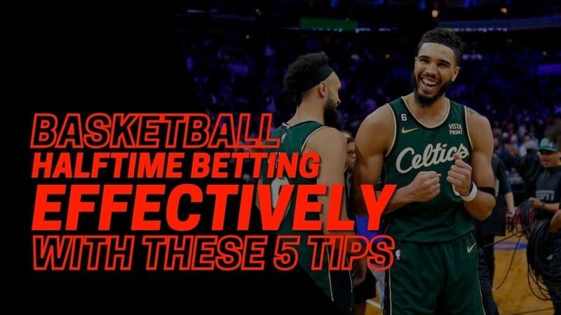 Basketball Halftime Betting Effectively with These 5 Tips