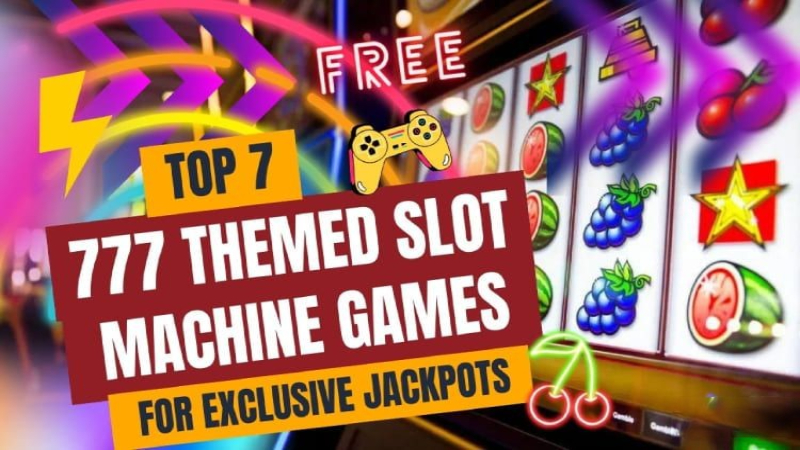 777 Themed Slot Machine Games for Exclusive Jackpots