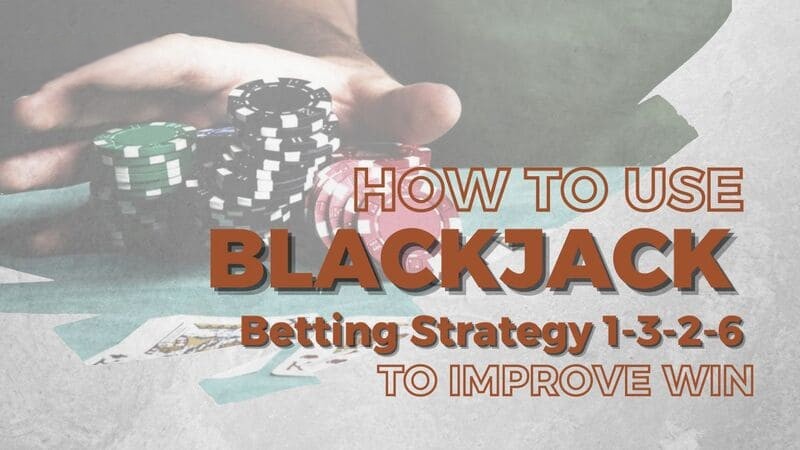 How to Use Blackjack Betting Strategy 1-3-2-6 to Improve Win