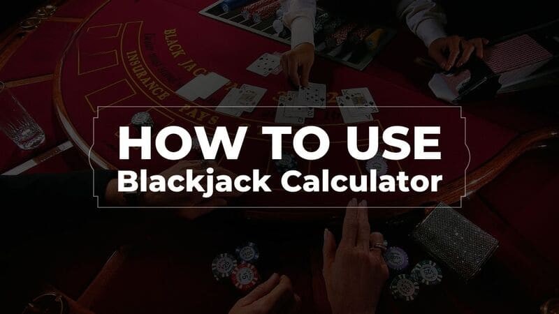 How to Use Blackjack Calculator, Detailed Online Teaching